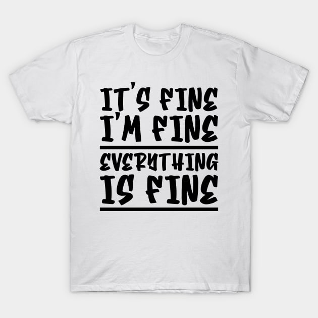 It's Fine I'm Fine Everything Is Fine T-Shirt by colorsplash